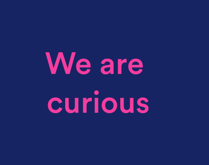 Text that reads: We are curious